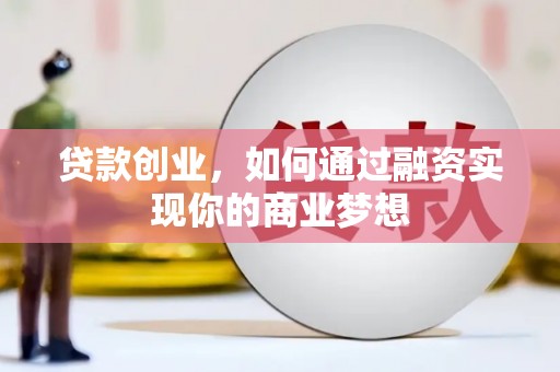 防城港贷款创业，如何通过融资实现你的商业梦想