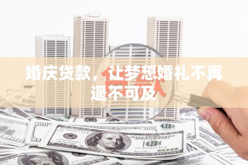 防城港婚庆贷款，让梦想婚礼不再遥不可及