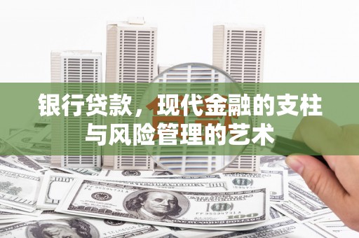 防城港银行贷款，现代金融的支柱与风险管理的艺术