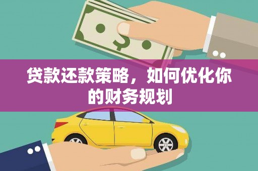 防城港贷款还款策略，如何优化你的财务规划