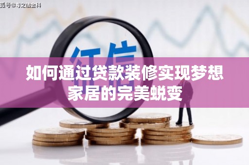 防城港如何通过贷款装修实现梦想家居的完美蜕变
