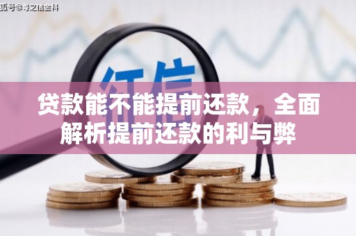防城港贷款能不能提前还款，全面解析提前还款的利与弊