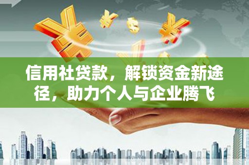 防城港信用社贷款，解锁资金新途径，助力个人与企业腾飞