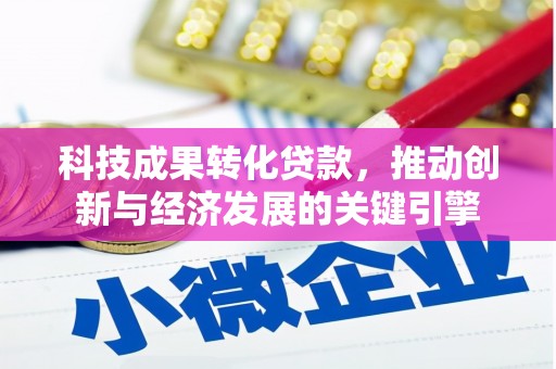 防城港科技成果转化贷款，推动创新与经济发展的关键引擎