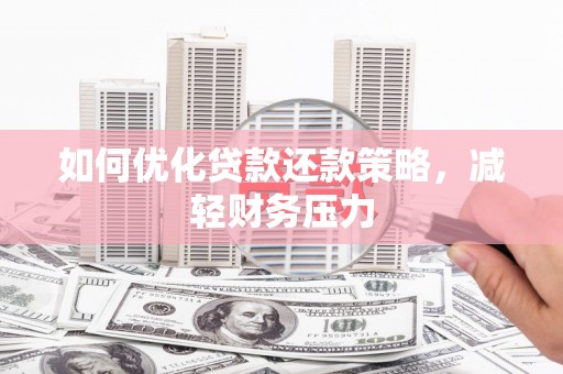 防城港如何优化贷款还款策略，减轻财务压力