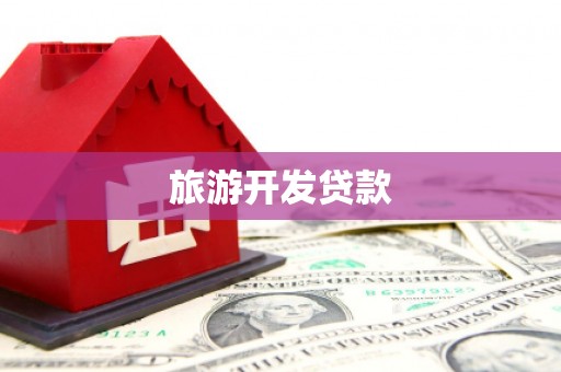 防城港旅游开发贷款