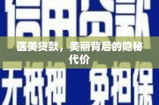 防城港医美贷款，美丽背后的隐秘代价