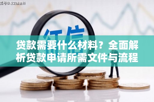 防城港贷款需要什么材料？全面解析贷款申请所需文件与流程