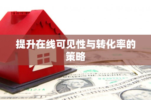 防城港提升在线可见性与转化率的策略